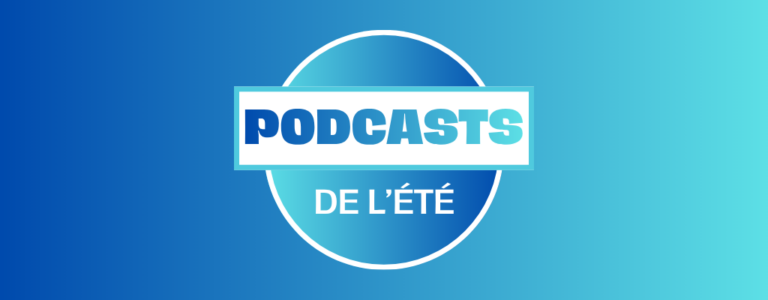 Notre sélection de podcasts de l&rsquo;été